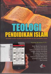 Teologi Pendidikan Islam : menelisik sumbr keyakinan untuk filsafat dan ilmu pendidikan islam