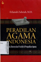 Peradilan Agama Indonesia : Sejarah, Konsep dan Praktik di Pengadilan Agama
