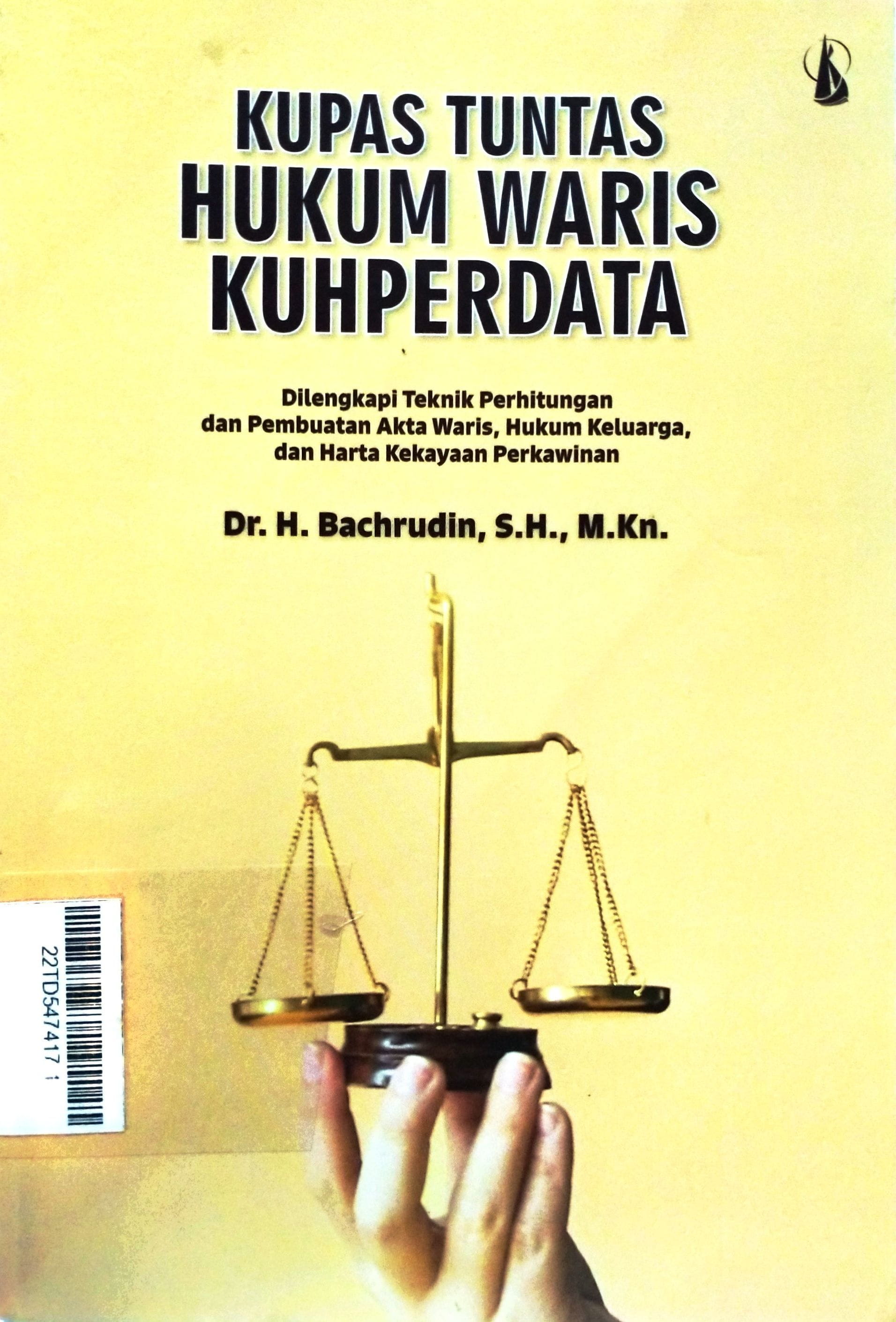 Kupas Tuntas Hukum Waris KUH Perdata : dilengkapi teknik perhitungan dan pembuatan akta waris, hukum keluarga, dan harta kekayaan perkawinan